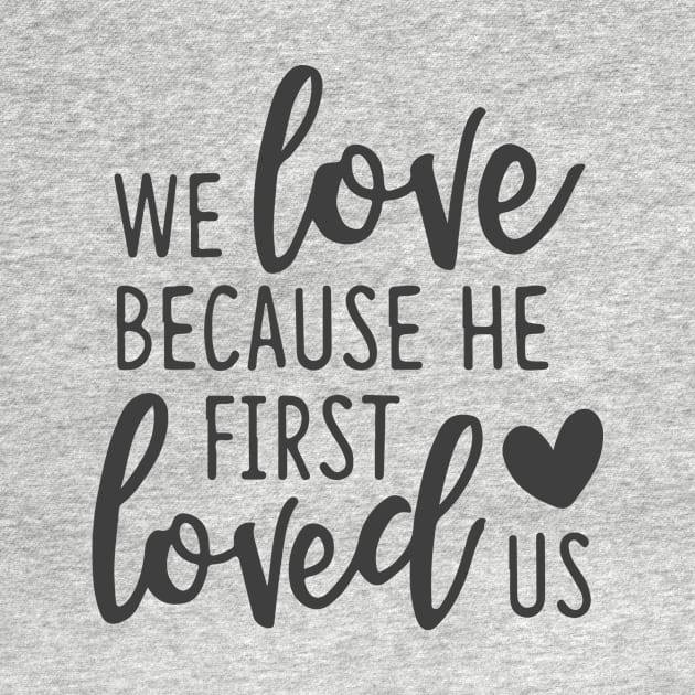 'We Loved Because He First Loved Us' Religion Shirt by ourwackyhome